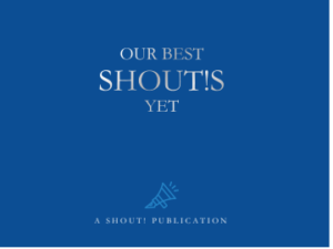 Our Best SHOUT!s Yet